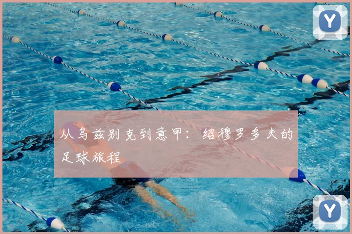 从乌兹别克到意甲:绍穆罗多夫的足球旅程