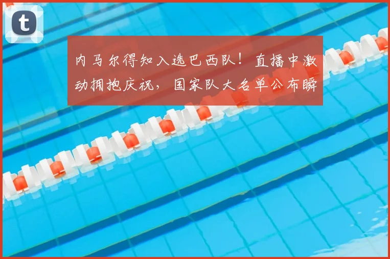 内马尔得知入选巴西队！直播中激动拥抱庆祝，国家队大名单公布瞬间
